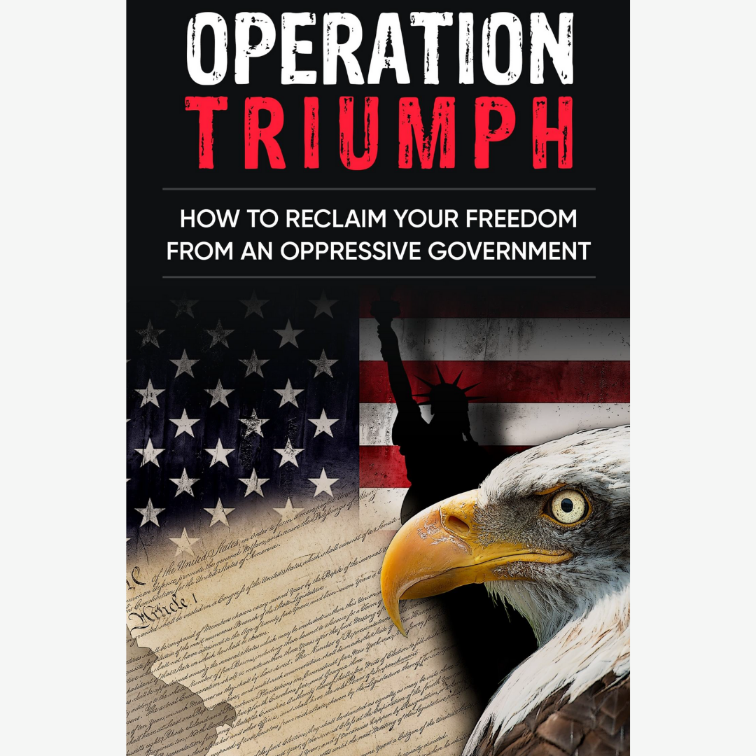 Operation Triumph: How To Reclaim Your Freedom From An Oppressive Government